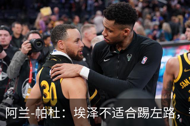阿兰-帕杜:埃泽不适合踢左路,替补踢10号位更合适